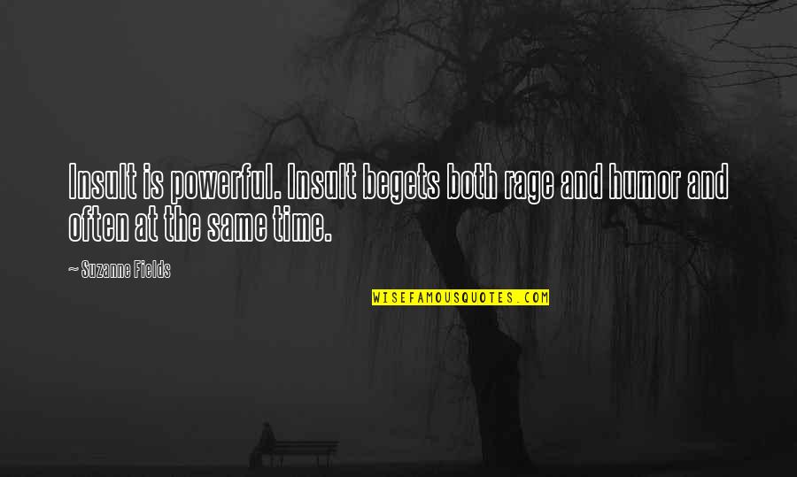 Friends And Lighthouses Quotes By Suzanne Fields: Insult is powerful. Insult begets both rage and