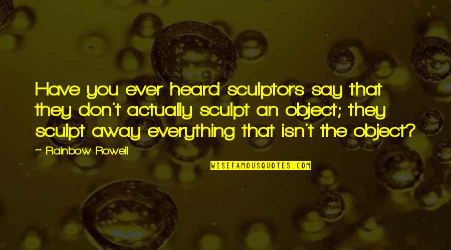 Friends And Love Tumblr Quotes By Rainbow Rowell: Have you ever heard sculptors say that they