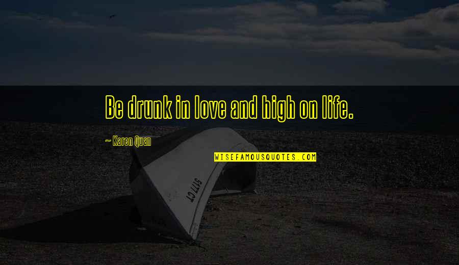 Friends And Lovers Love Quotes By Karen Quan: Be drunk in love and high on life.