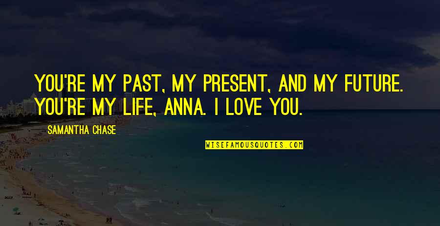 Friends And Lovers Love Quotes By Samantha Chase: You're my past, my present, and my future.