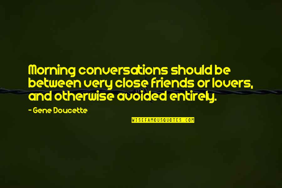Friends And Lovers Quotes By Gene Doucette: Morning conversations should be between very close friends Friends And Lovers Quotes By Gene Doucette: Morning conversations should be between very close friends
