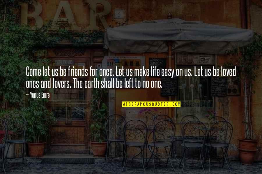 Friends And Lovers Quotes By Yunus Emre: Come let us be friends for once. Let