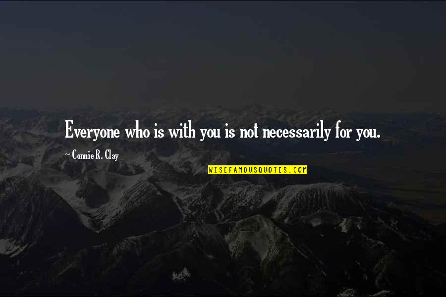 Friends And Loyalty Quotes By Connie R. Clay: Everyone who is with you is not necessarily