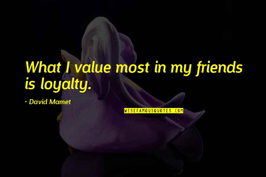 Friends And Loyalty Quotes By David Mamet: What I value most in my friends is