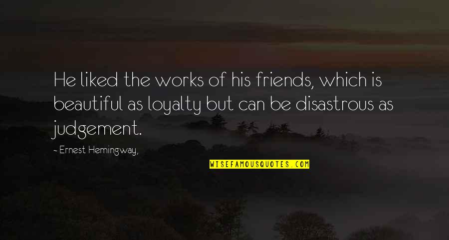 Friends And Loyalty Quotes By Ernest Hemingway,: He liked the works of his friends, which