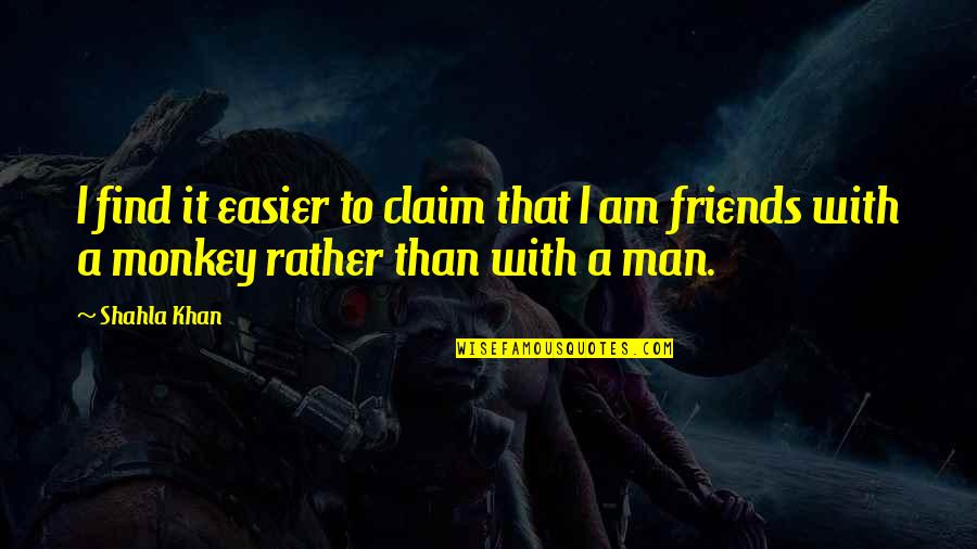 Friends And Loyalty Quotes By Shahla Khan: I find it easier to claim that I
