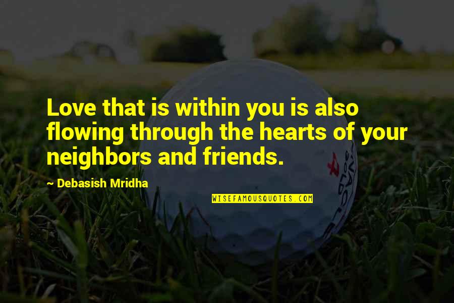 Friends And Neighbors Quotes By Debasish Mridha: Love that is within you is also flowing