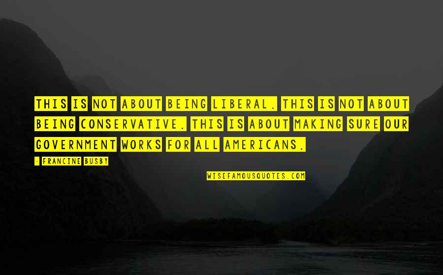 Friends And Relatives Quotes By Francine Busby: This is not about being liberal. This is