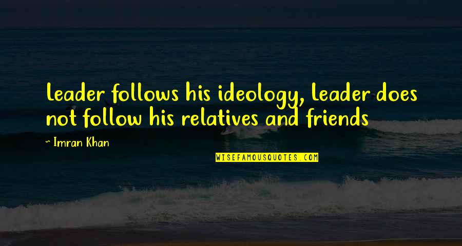 Friends And Relatives Quotes By Imran Khan: Leader follows his ideology, Leader does not follow