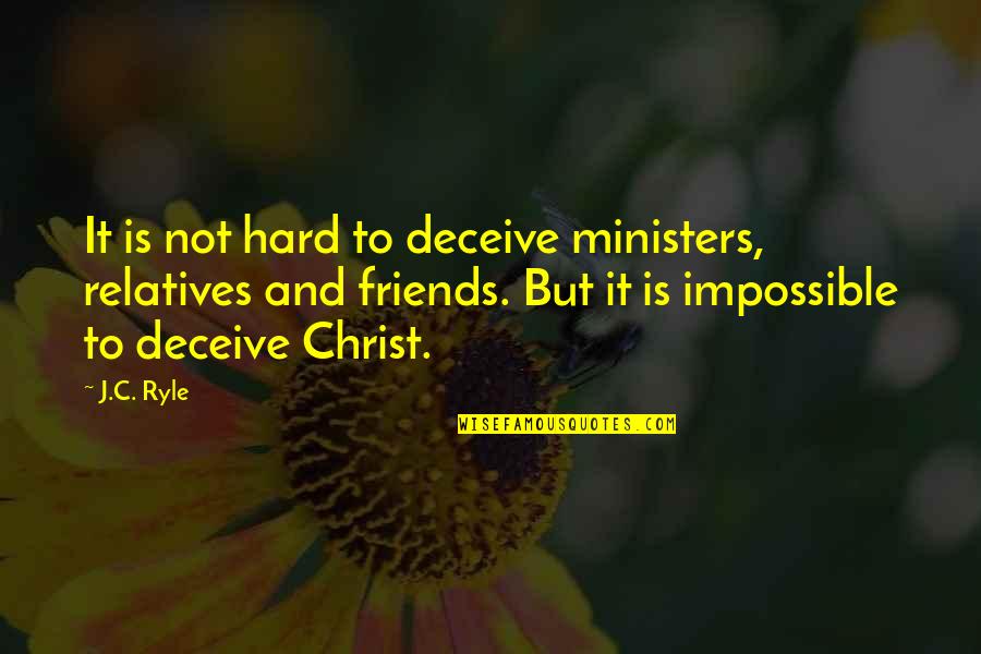 Friends And Relatives Quotes By J.C. Ryle: It is not hard to deceive ministers, relatives