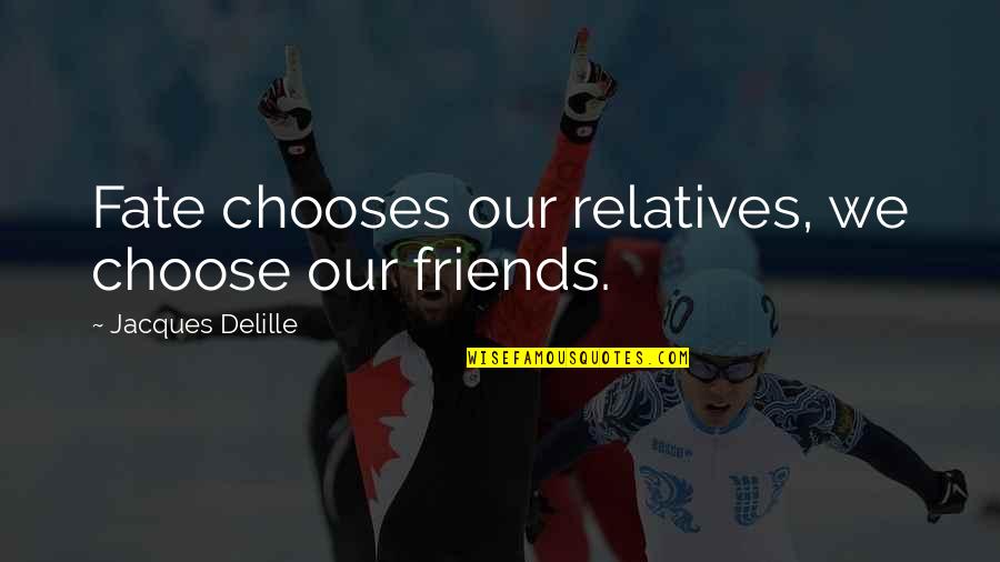 Friends And Relatives Quotes By Jacques Delille: Fate chooses our relatives, we choose our friends.