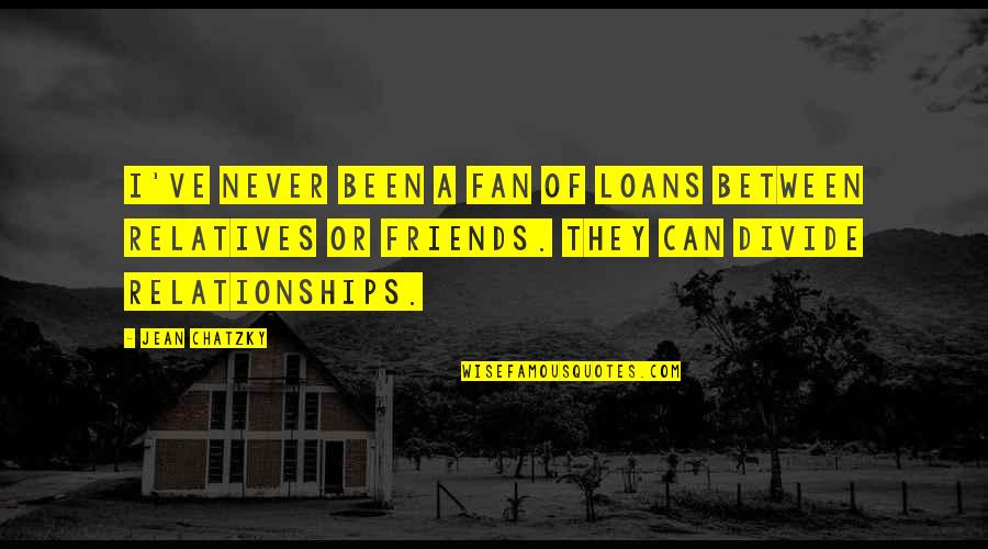 Friends And Relatives Quotes By Jean Chatzky: I've never been a fan of loans between