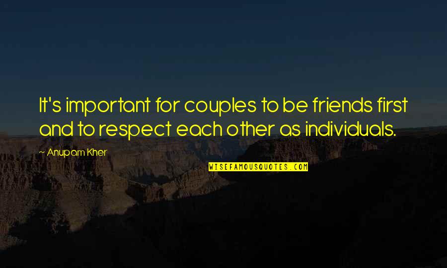 Friends And Respect Quotes By Anupam Kher: It's important for couples to be friends first