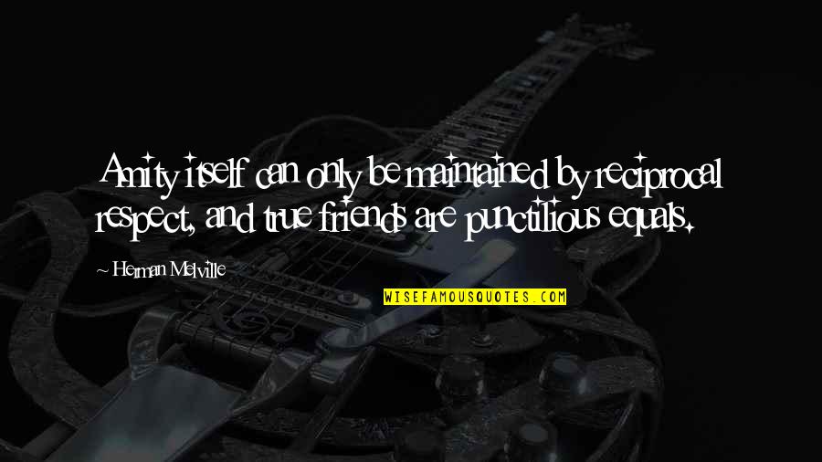Friends And Respect Quotes By Herman Melville: Amity itself can only be maintained by reciprocal