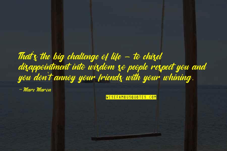 Friends And Respect Quotes By Marc Maron: That's the big challenge of life - to