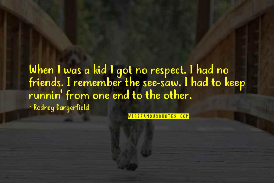 Friends And Respect Quotes By Rodney Dangerfield: When I was a kid I got no