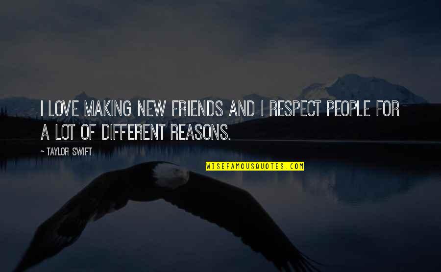 Friends And Respect Quotes By Taylor Swift: I love making new friends and I respect
