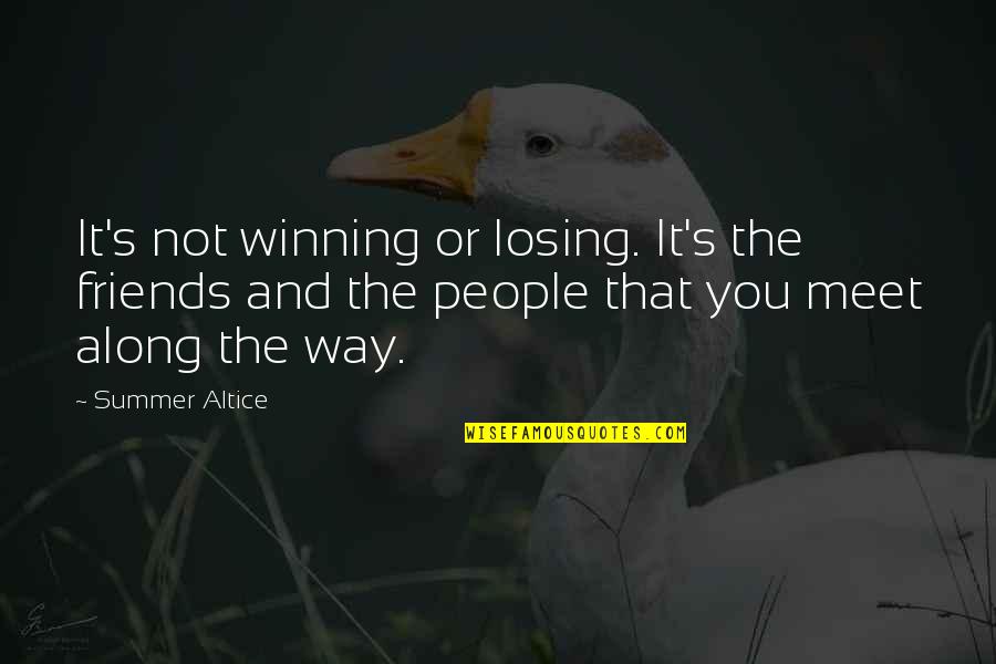 Friends And Summer Quotes By Summer Altice: It's not winning or losing. It's the friends