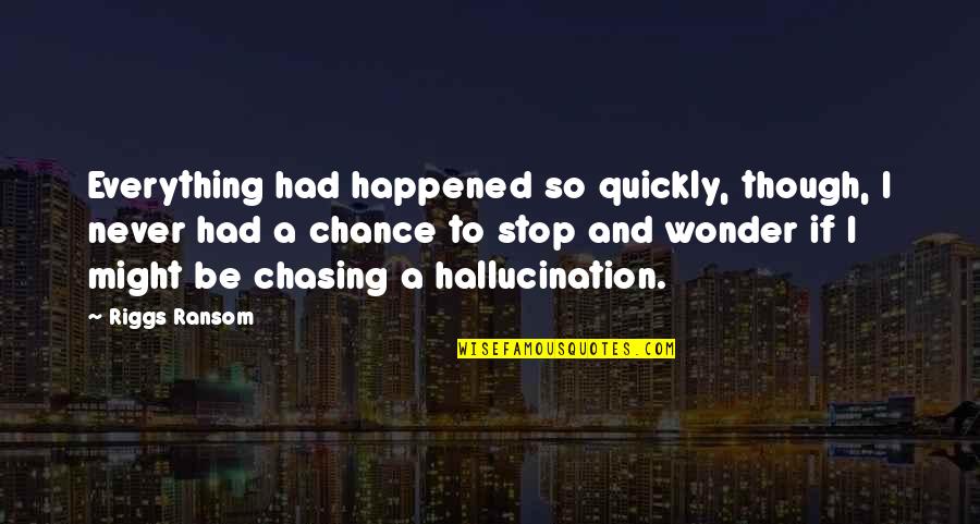 Friends And Thanksgiving Quotes By Riggs Ransom: Everything had happened so quickly, though, I never