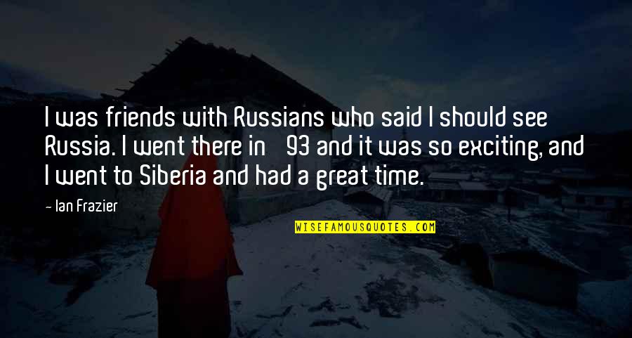 Friends And Time Quotes By Ian Frazier: I was friends with Russians who said I