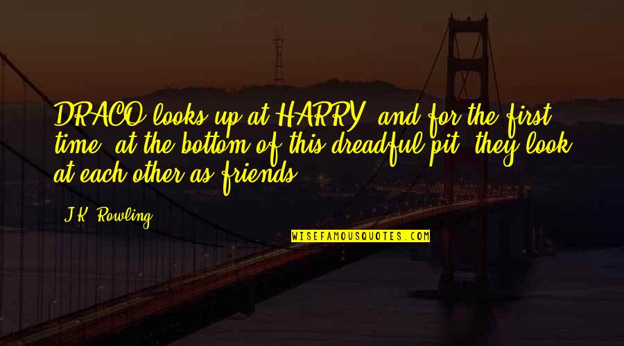 Friends And Time Quotes By J.K. Rowling: DRACO looks up at HARRY, and for the