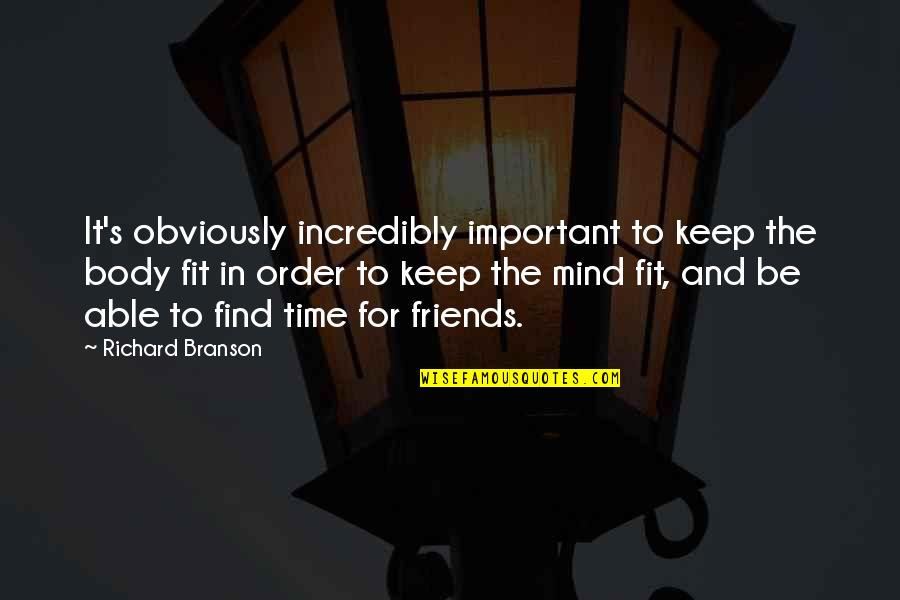Friends And Time Quotes By Richard Branson: It's obviously incredibly important to keep the body