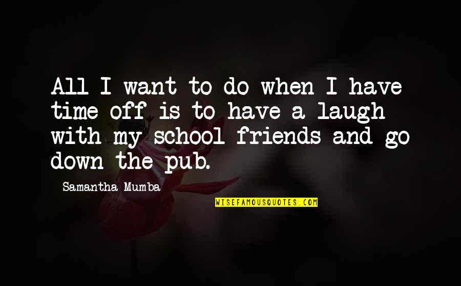 Friends And Time Quotes By Samantha Mumba: All I want to do when I have