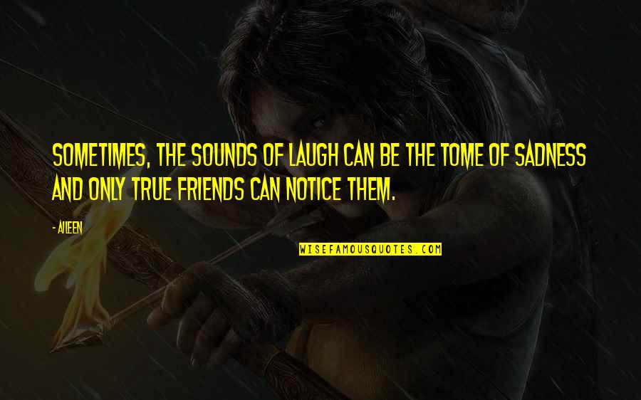 Friends And True Friends Quotes By Aileen: Sometimes, the sounds of laugh can be the