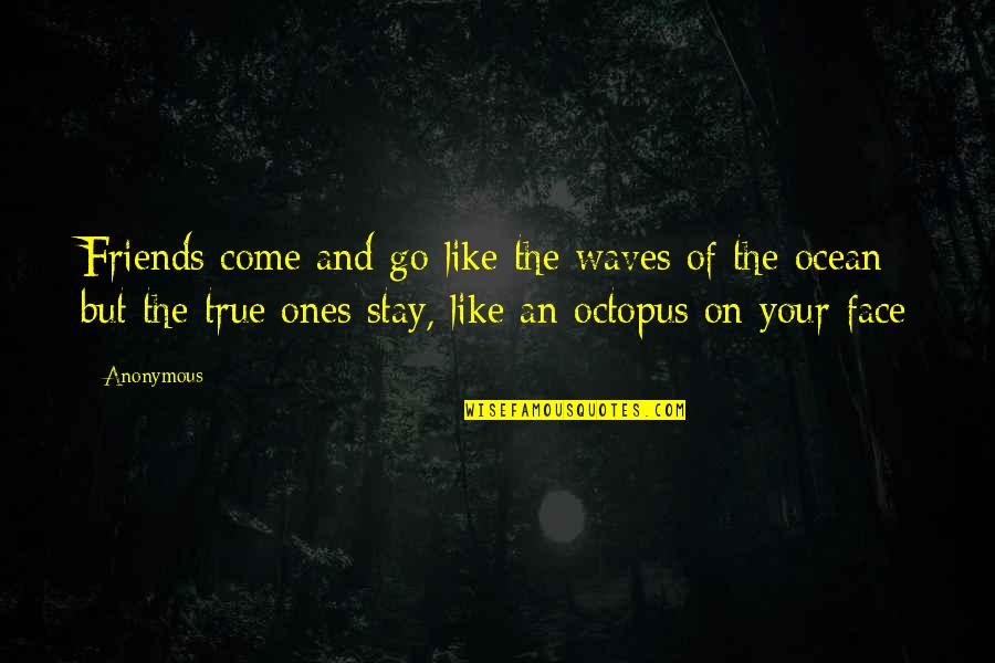 Friends And True Friends Quotes By Anonymous: Friends come and go like the waves of