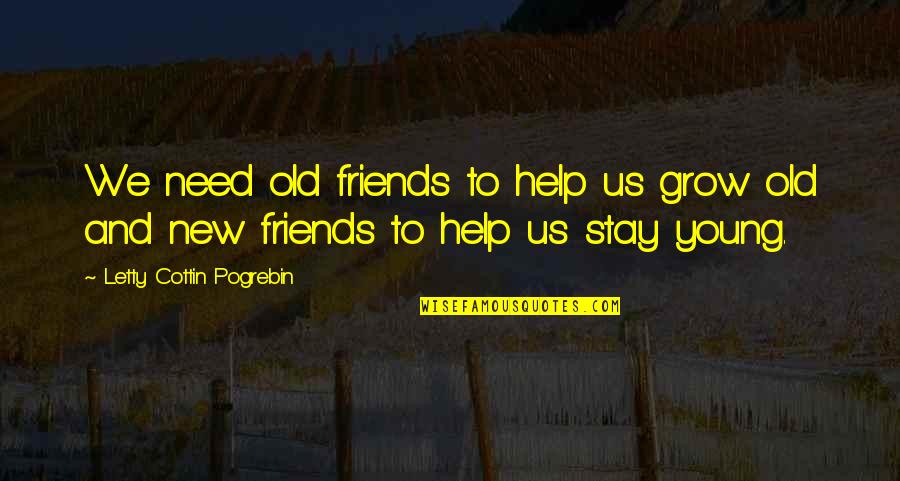 Friends And True Friends Quotes By Letty Cottin Pogrebin: We need old friends to help us grow