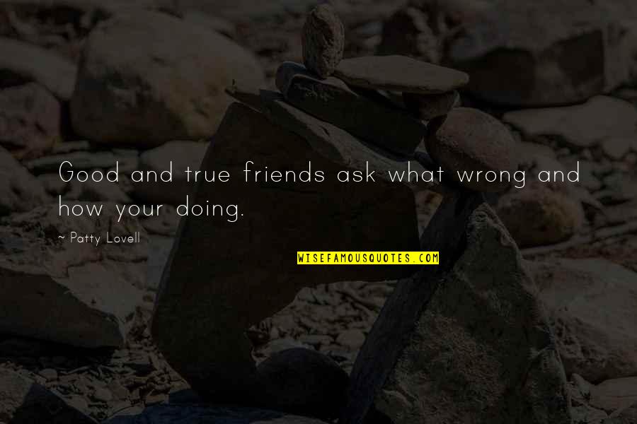 Friends And True Friends Quotes By Patty Lovell: Good and true friends ask what wrong and