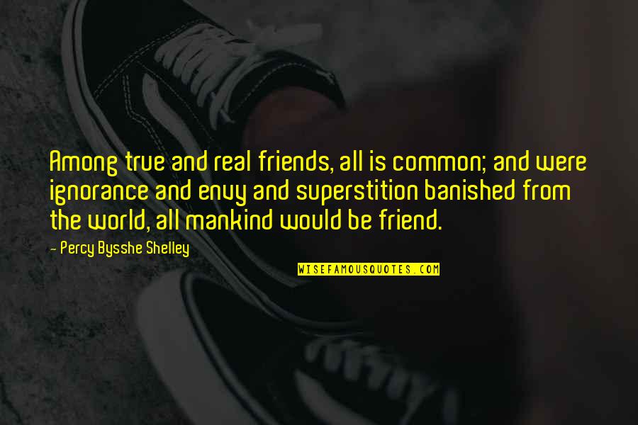 Friends And True Friends Quotes By Percy Bysshe Shelley: Among true and real friends, all is common;