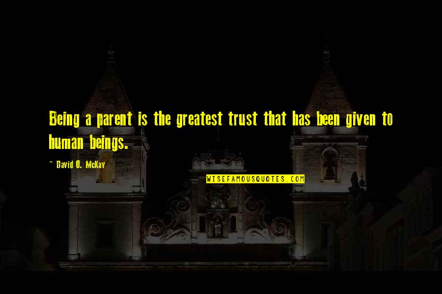 Friends And Trust Quotes By David O. McKay: Being a parent is the greatest trust that