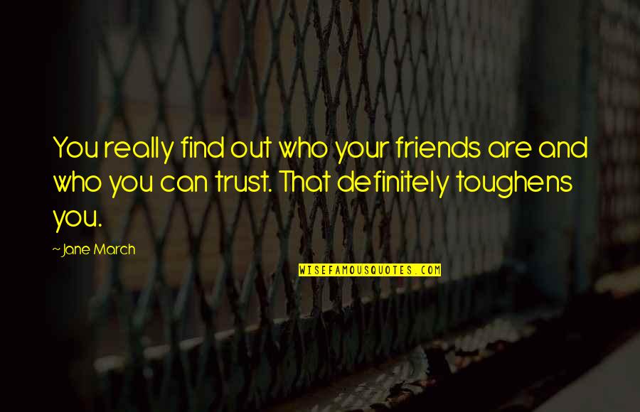 Friends And Trust Quotes By Jane March: You really find out who your friends are