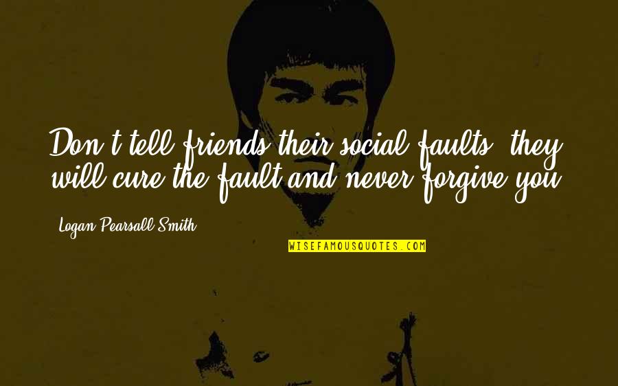 Friends And Trust Quotes By Logan Pearsall Smith: Don't tell friends their social faults; they will