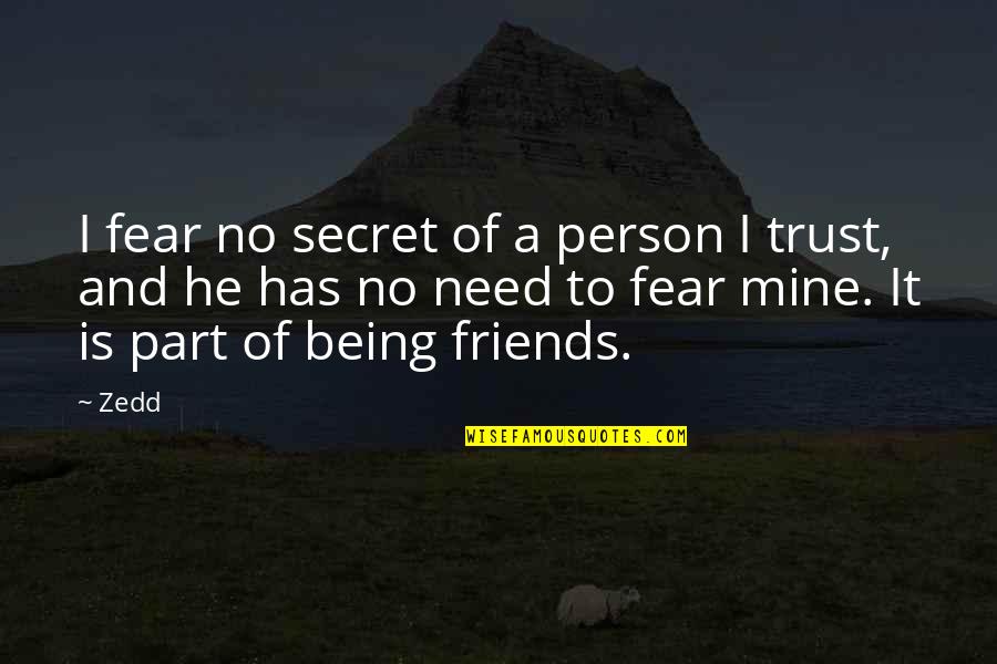 Friends And Trust Quotes By Zedd: I fear no secret of a person I
