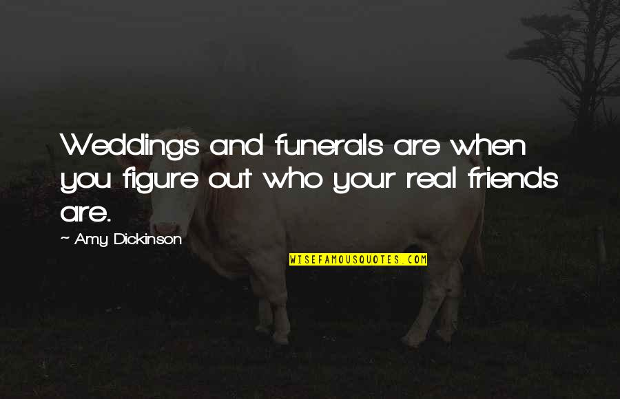 Friends And Weddings Quotes By Amy Dickinson: Weddings and funerals are when you figure out