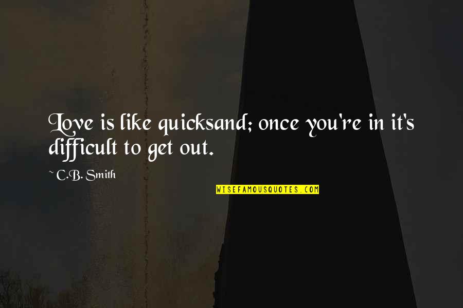 Friends Angels Quotes By C.B. Smith: Love is like quicksand; once you're in it's