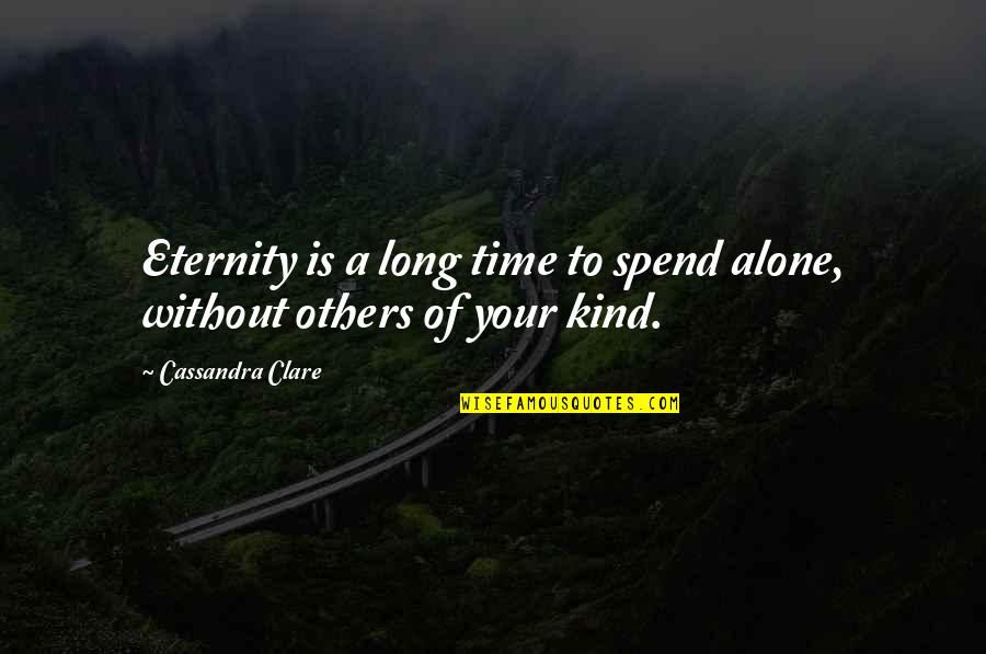 Friends Angels Quotes By Cassandra Clare: Eternity is a long time to spend alone,