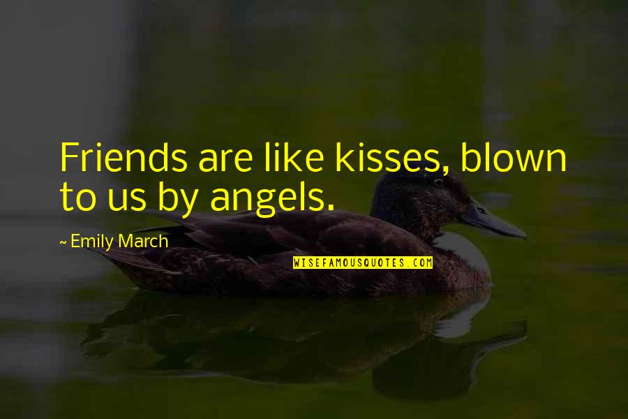 Friends Angels Quotes By Emily March: Friends are like kisses, blown to us by