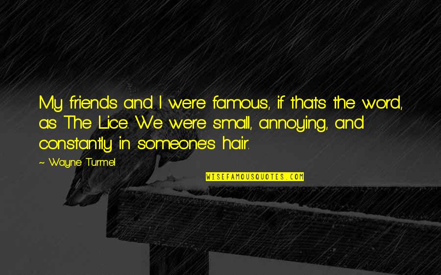 Friends Annoying You Quotes By Wayne Turmel: My friends and I were famous, if that's