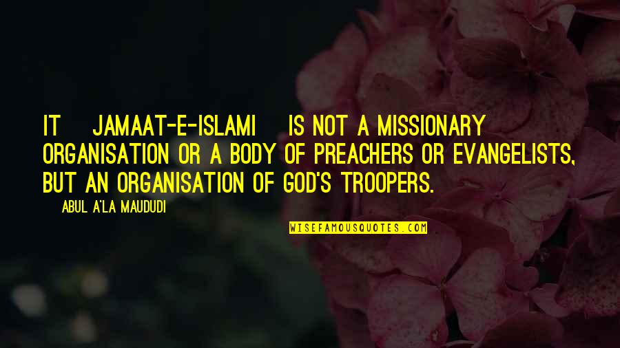 Friends Apart Quotes By Abul A'la Maududi: It [Jamaat-e-Islami] is not a missionary organisation or