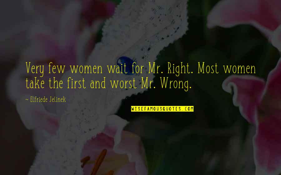 Friends Apart Quotes By Elfriede Jelinek: Very few women wait for Mr. Right. Most Friends Apart Quotes By Elfriede Jelinek: Very few women wait for Mr. Right. Most
