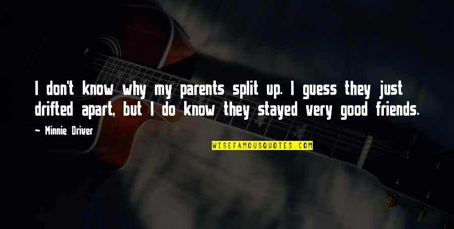 Friends Apart Quotes By Minnie Driver: I don't know why my parents split up. Friends Apart Quotes By Minnie Driver: I don't know why my parents split up.