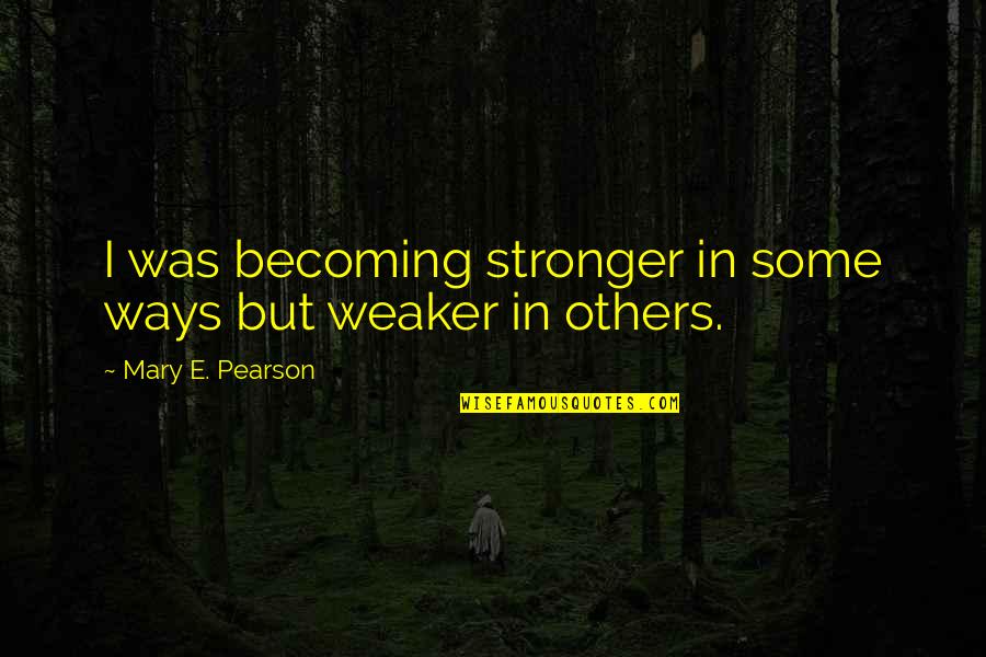 Friends Apothecary Table Quotes By Mary E. Pearson: I was becoming stronger in some ways but