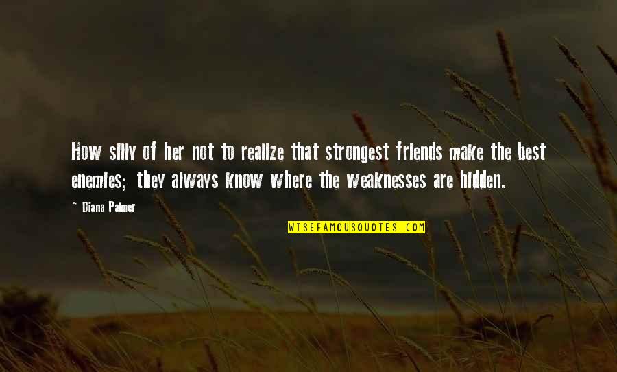 Friends Are Always Quotes By Diana Palmer: How silly of her not to realize that