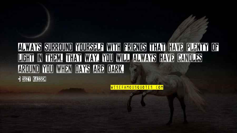 Friends Are Always Quotes By Suzy Kassem: Always surround yourself with friends that have plenty