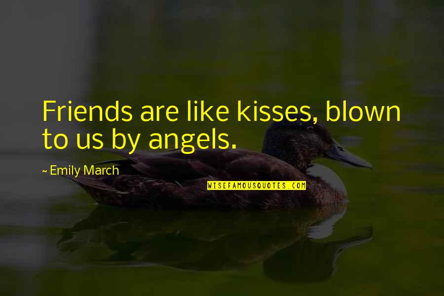 Friends Are Angels Quotes By Emily March: Friends are like kisses, blown to us by
