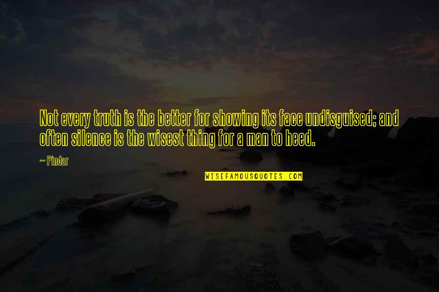 Friends Are Backstabbers Quotes By Pindar: Not every truth is the better for showing Friends Are Backstabbers Quotes By Pindar: Not every truth is the better for showing