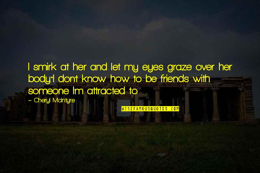 Friends Are Bad Quotes By Cheryl McIntyre: I smirk at her and let my eyes